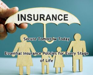 Secure Tomorrow Today: Essential Insurance Policies for Every Stage of Life